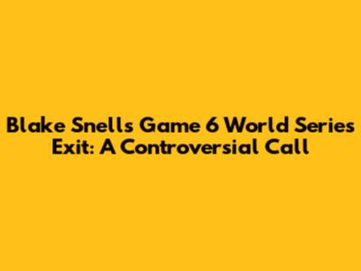 Blake Snell's Game 6 World Series Exit: A Controversial Call