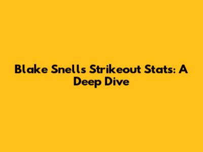 Blake Snell's Strikeout Stats: A Deep Dive