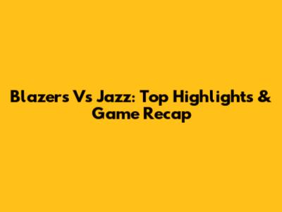 Blazers Vs Jazz: Top Highlights & Game Recap