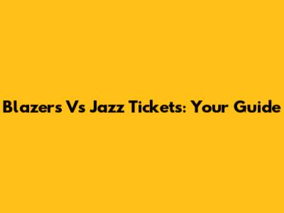 Blazers Vs Jazz Tickets: Your Guide