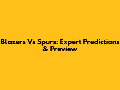 Blazers Vs Spurs: Expert Predictions & Preview