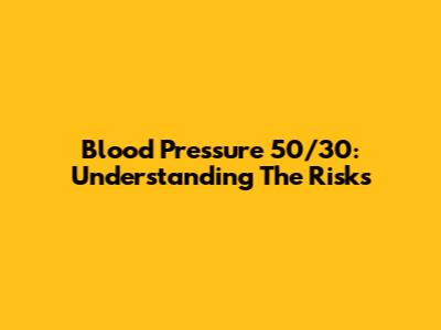 Blood Pressure 50/30: Understanding The Risks