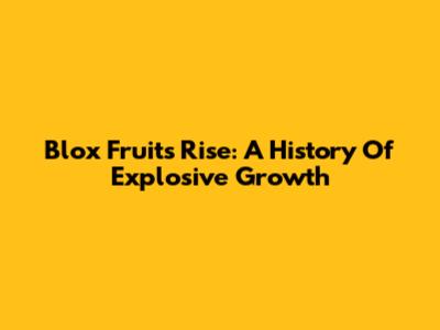 Blox Fruit's Rise: A History Of Explosive Growth