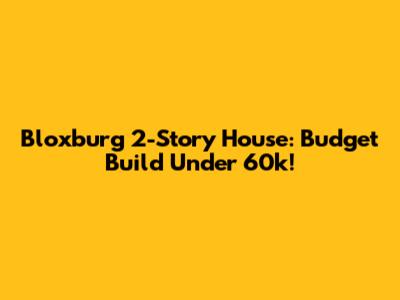 Bloxburg 2-Story House: Budget Build Under 60k!