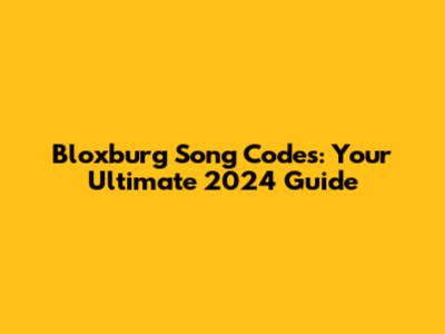 Bloxburg Song Codes: Your Ultimate 2024 Guide