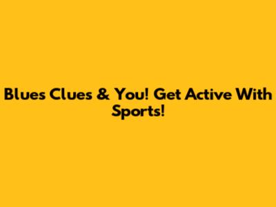 Blue's Clues & You! Get Active With Sports!