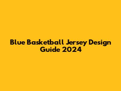 Blue Basketball Jersey Design Guide 2024