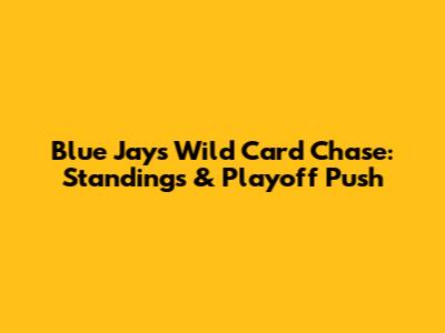 Blue Jays' Wild Card Chase: Standings & Playoff Push