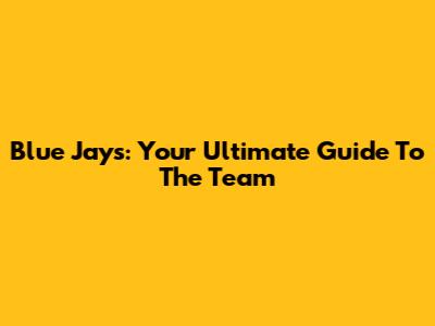 Blue Jays: Your Ultimate Guide To The Team