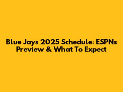 Blue Jays 2025 Schedule: ESPN's Preview & What To Expect