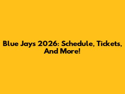 Blue Jays 2026: Schedule, Tickets, And More!