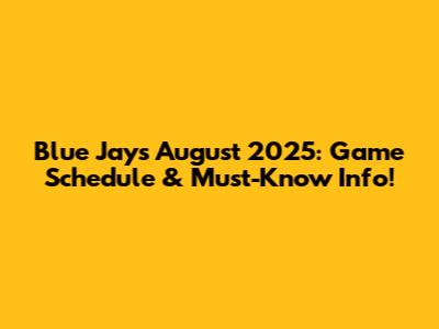 Blue Jays August 2025: Game Schedule & Must-Know Info!
