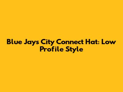 Blue Jays City Connect Hat: Low Profile Style