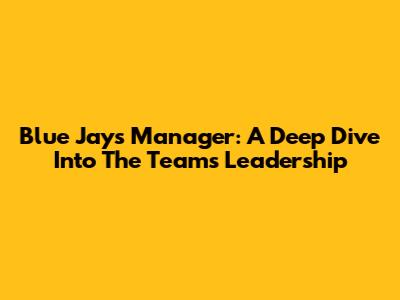Blue Jays Manager: A Deep Dive Into The Team's Leadership