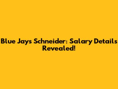 Blue Jays Schneider: Salary Details Revealed!