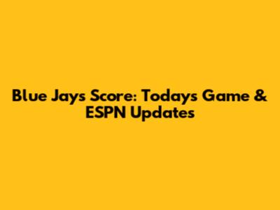 Blue Jays Score: Today's Game & ESPN Updates