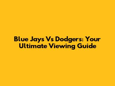 Blue Jays Vs Dodgers: Your Ultimate Viewing Guide