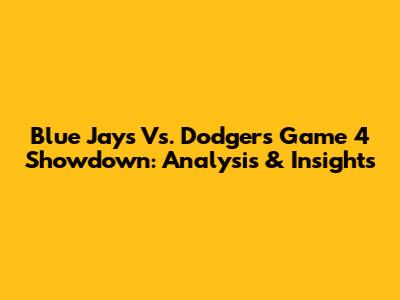 Blue Jays Vs. Dodgers Game 4 Showdown: Analysis & Insights