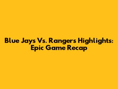 Blue Jays Vs. Rangers Highlights: Epic Game Recap