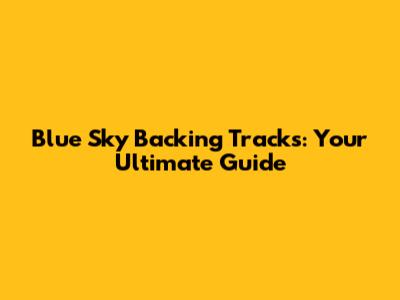 Blue Sky Backing Tracks: Your Ultimate Guide