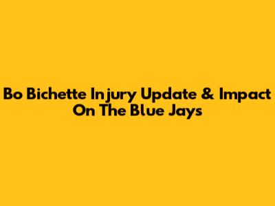Bo Bichette Injury Update & Impact On The Blue Jays