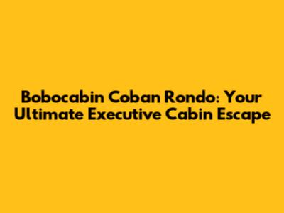 Bobocabin Coban Rondo: Your Ultimate Executive Cabin Escape