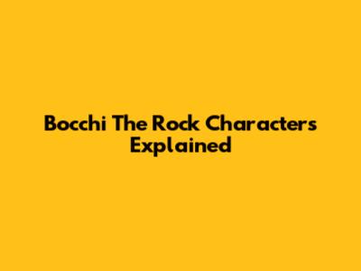 Bocchi The Rock Characters Explained