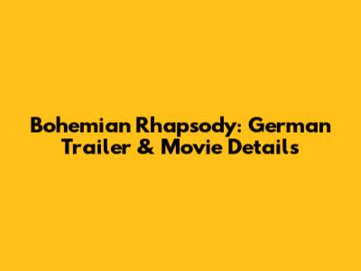 Bohemian Rhapsody: German Trailer & Movie Details