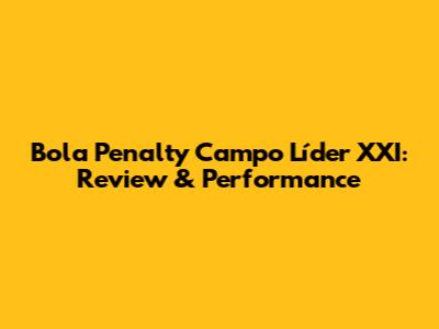 Bola Penalty Campo Líder XXI: Review & Performance