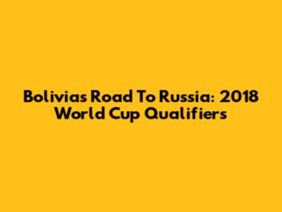 Bolivia's Road To Russia: 2018 World Cup Qualifiers