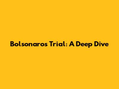Bolsonaro's Trial: A Deep Dive