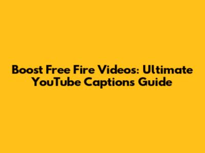 Boost Free Fire Videos: Ultimate YouTube Captions Guide