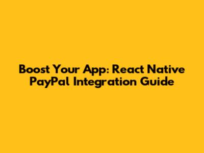 Boost Your App: React Native PayPal Integration Guide