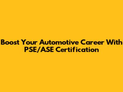 Boost Your Automotive Career With PSE/ASE Certification