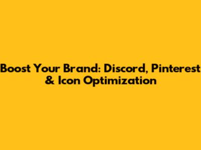 Boost Your Brand: Discord, Pinterest & Icon Optimization