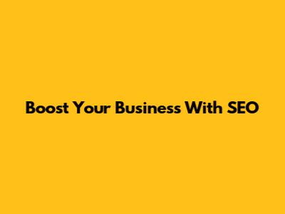 Boost Your Business With SEO