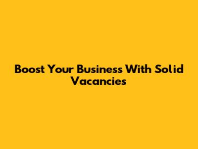 Boost Your Business With Solid Vacancies