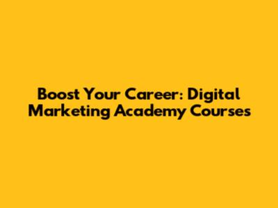 Boost Your Career: Digital Marketing Academy Courses