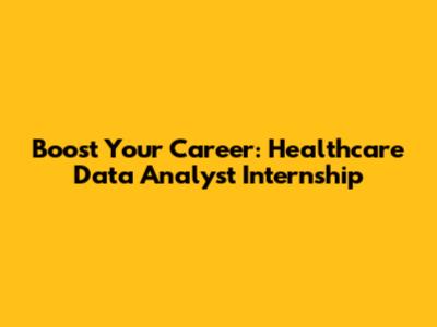 Boost Your Career: Healthcare Data Analyst Internship