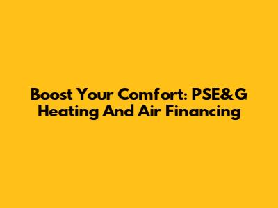 Boost Your Comfort: PSE&G Heating And Air Financing