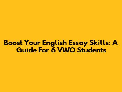 Boost Your English Essay Skills: A Guide For 6 VWO Students