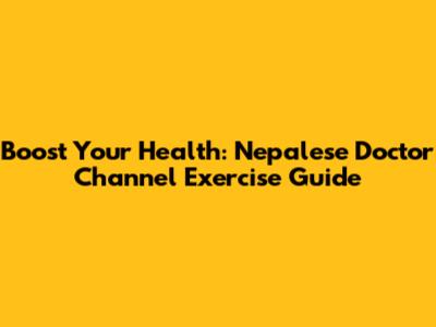 Boost Your Health: Nepalese Doctor Channel Exercise Guide