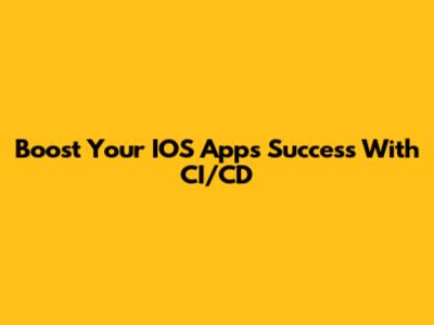 Boost Your IOS App's Success With CI/CD