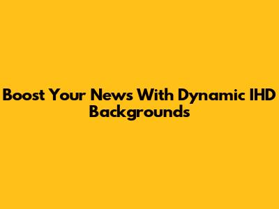 Boost Your News With Dynamic IHD Backgrounds