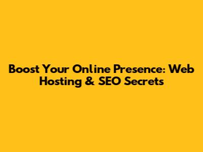 Boost Your Online Presence: Web Hosting & SEO Secrets