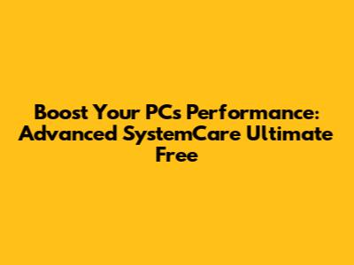Boost Your PC's Performance: Advanced SystemCare Ultimate Free