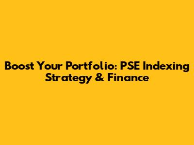 Boost Your Portfolio: PSE Indexing Strategy & Finance