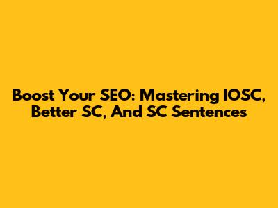 Boost Your SEO: Mastering IOSC, Better SC, And SC Sentences