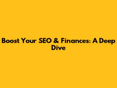 Boost Your SEO & Finances: A Deep Dive