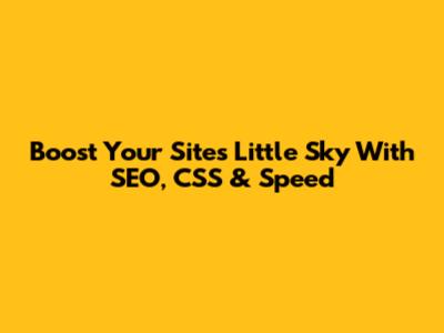 Boost Your Site's Little Sky With SEO, CSS & Speed